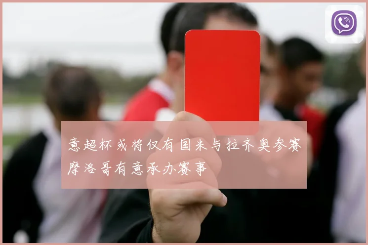 意超杯或将仅有国米与拉齐奥参赛摩洛哥有意承办赛事