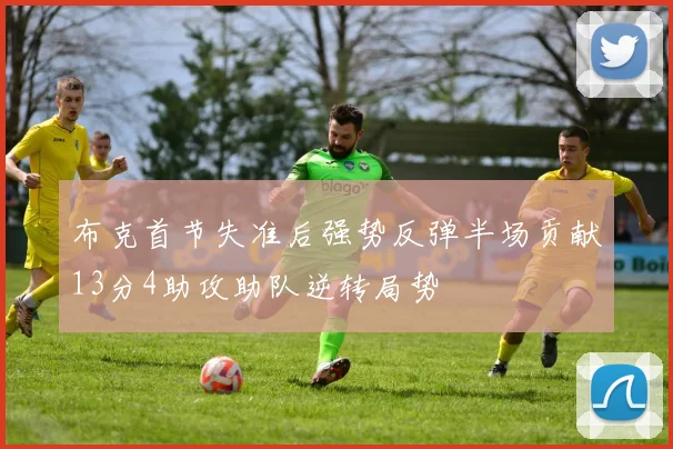 布克首节失准后强势反弹半场贡献13分4助攻助队逆转局势